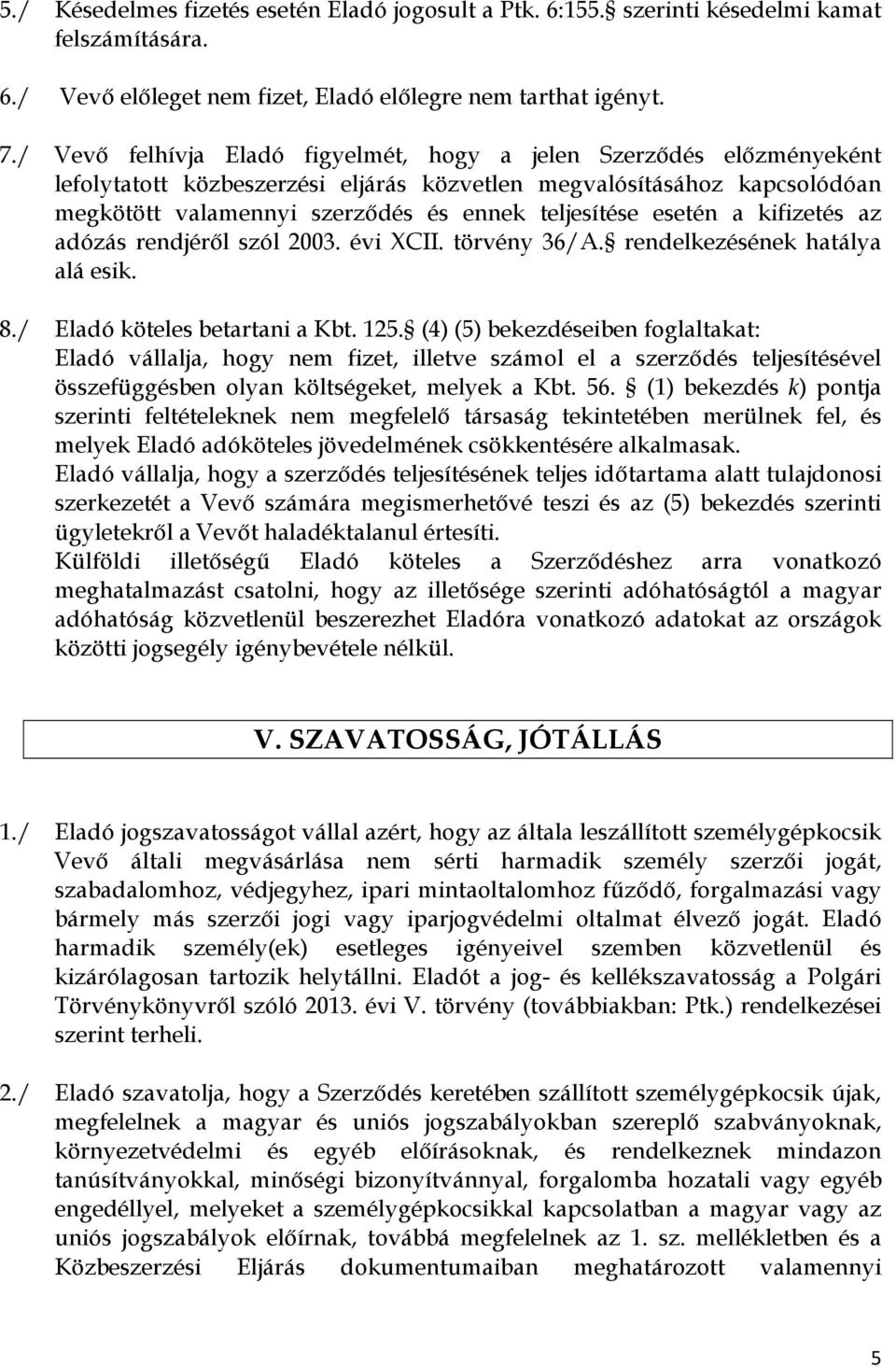 esetén a kifizetés az adózás rendjérıl szól 2003. évi XCII. törvény 36/A. rendelkezésének hatálya alá esik. 8./ Eladó köteles betartani a Kbt. 125.