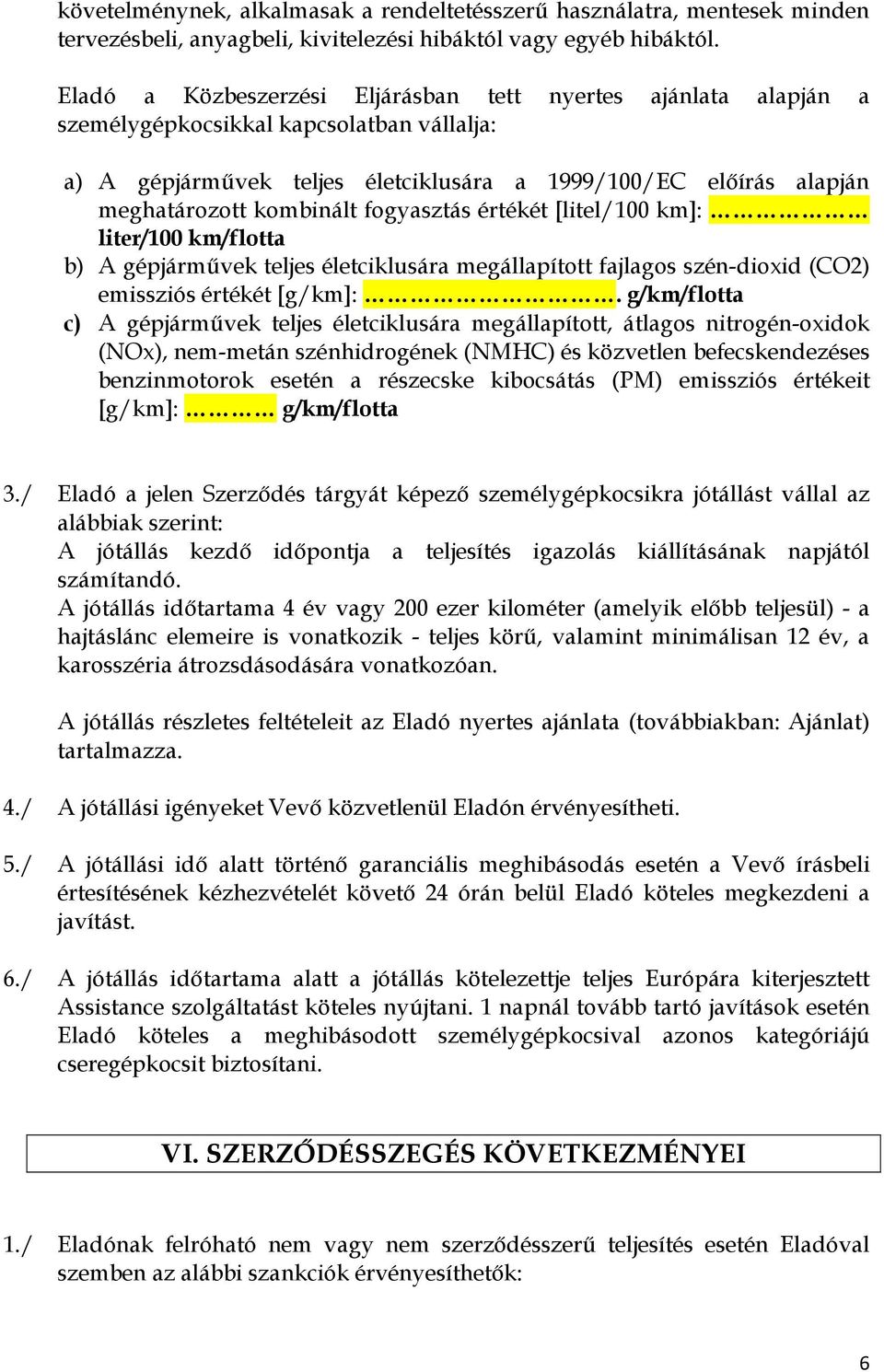 fogyasztás értékét [litel/100 km]: liter/100 km/flotta b) A gépjármővek teljes életciklusára megállapított fajlagos szén-dioxid (CO2) emissziós értékét [g/km]:.