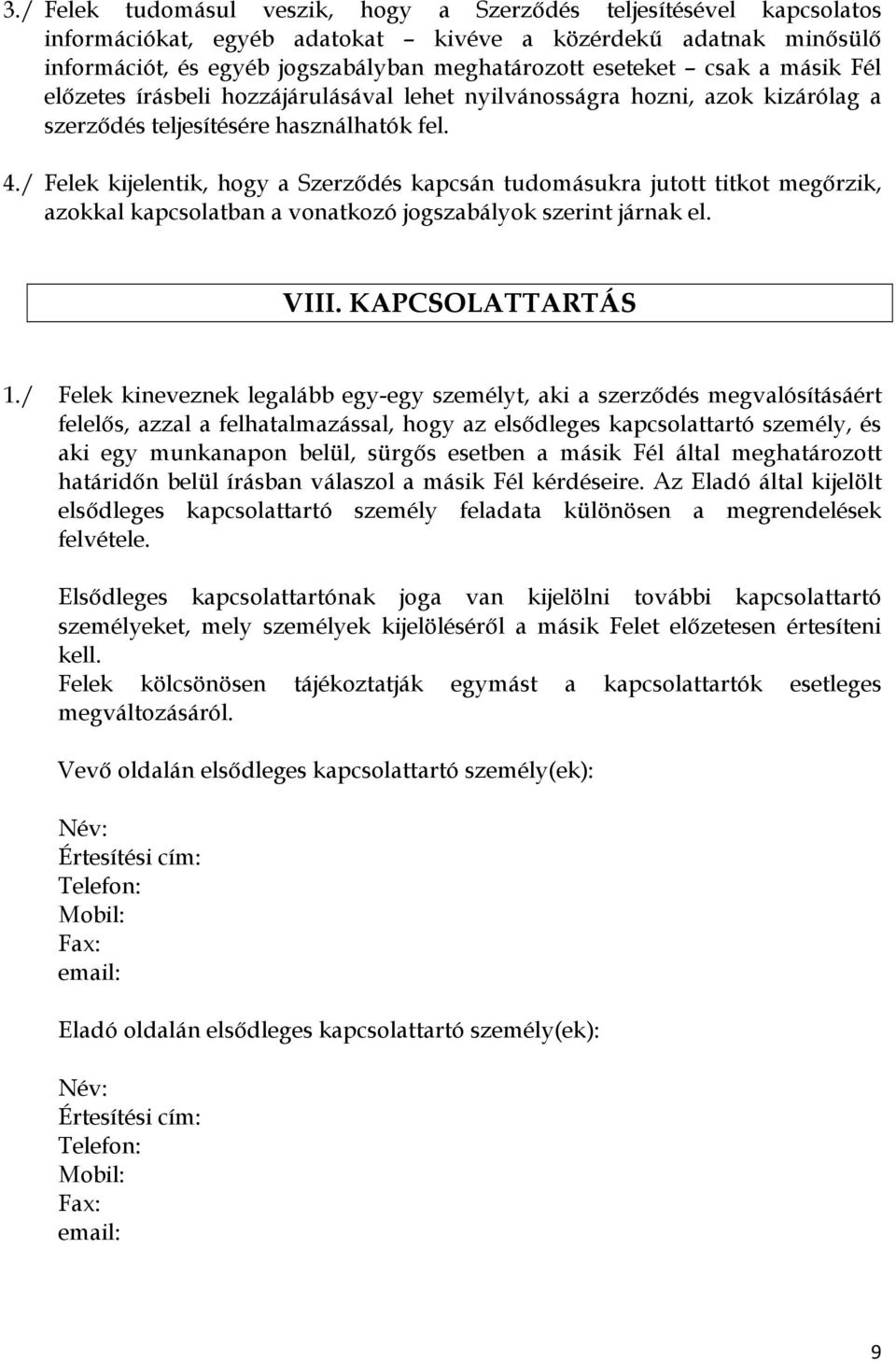 / Felek kijelentik, hogy a Szerzıdés kapcsán tudomásukra jutott titkot megırzik, azokkal kapcsolatban a vonatkozó jogszabályok szerint járnak el. VIII. KAPCSOLATTARTÁS 1.