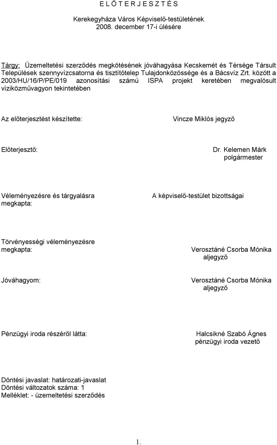 között a 2003/HU/16/P/PE/019 azonosítási számú ISPA projekt keretében megvalósult víziközművagyon tekintetében Az előterjesztést készítette: Vincze Miklós jegyző Előterjesztő: Dr.