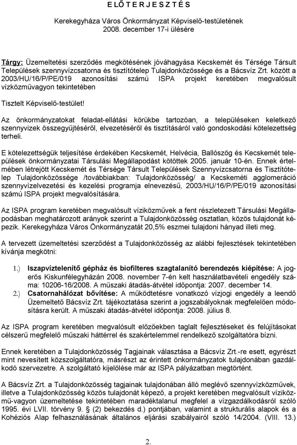 között a 2003/HU/16/P/PE/019 azonosítási számú ISPA projekt keretében megvalósult vízközművagyon tekintetében Tisztelt Képviselő-testület!