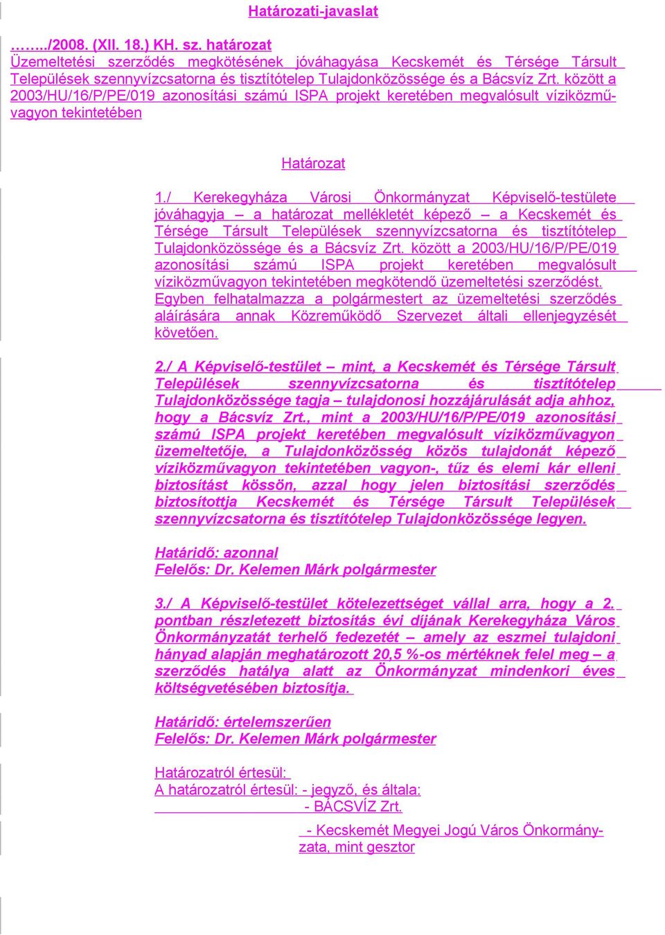 között a 2003/HU/16/P/PE/019 azonosítási számú ISPA projekt keretében megvalósult víziközművagyon tekintetében Határozat 1.