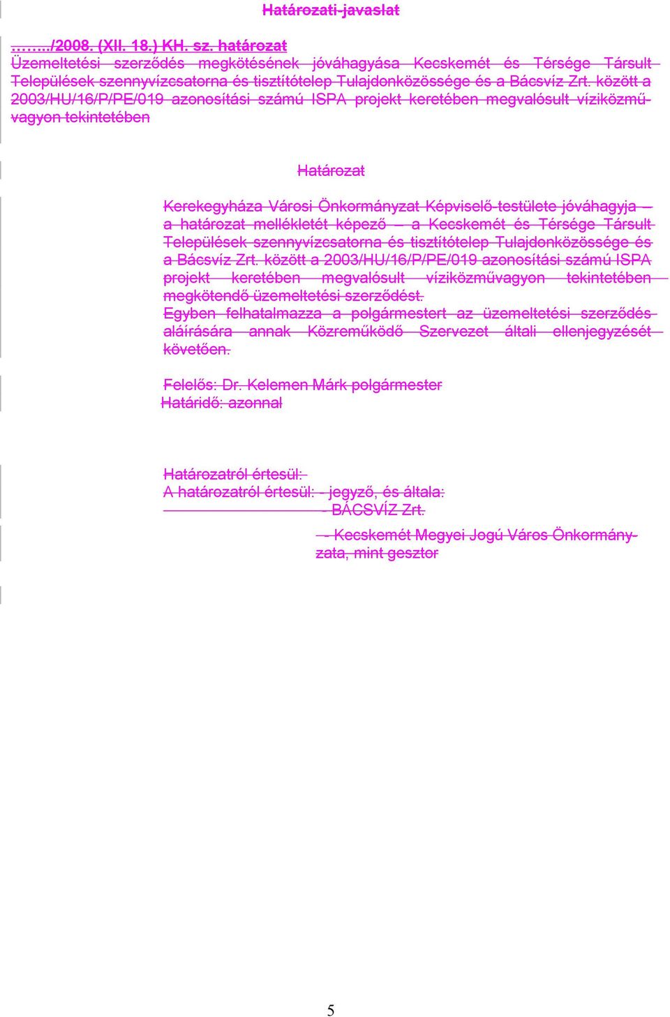 között a 2003/HU/16/P/PE/019 azonosítási számú ISPA projekt keretében megvalósult víziközművagyon tekintetében Határozat Kerekegyháza Városi Önkormányzat Képviselő-testülete jóváhagyja a határozat