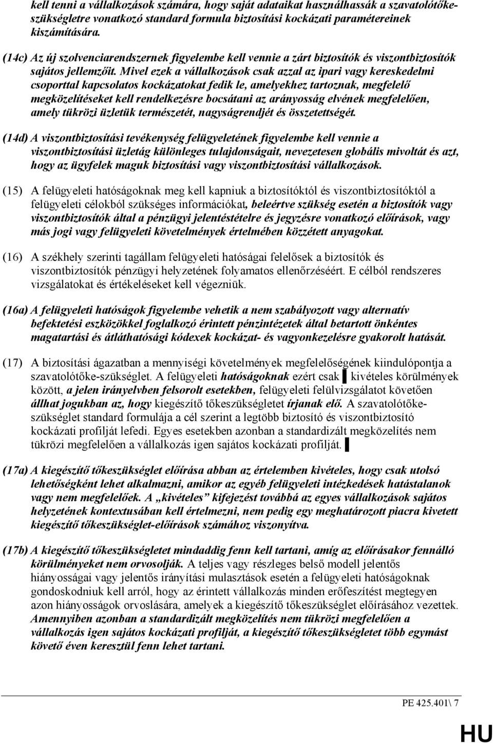 Mivel ezek a vállalkozások csak azzal az ipari vagy kereskedelmi csoporttal kapcsolatos kockázatokat fedik le, amelyekhez tartoznak, megfelelı megközelítéseket kell rendelkezésre bocsátani az