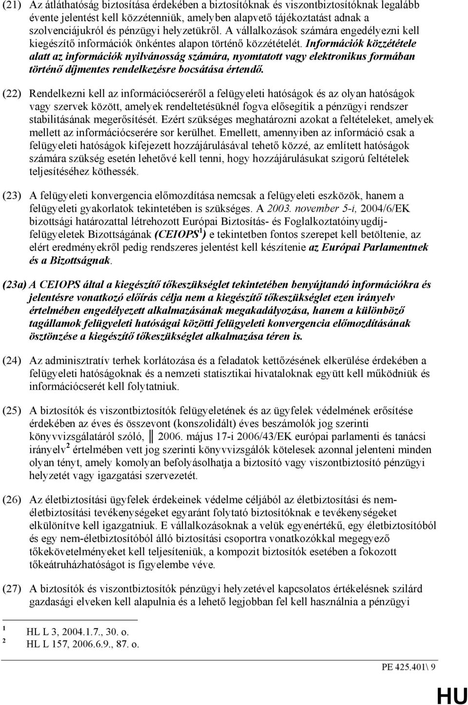 Információk közzététele alatt az információk nyilvánosság számára, nyomtatott vagy elektronikus formában történı díjmentes rendelkezésre bocsátása értendı.