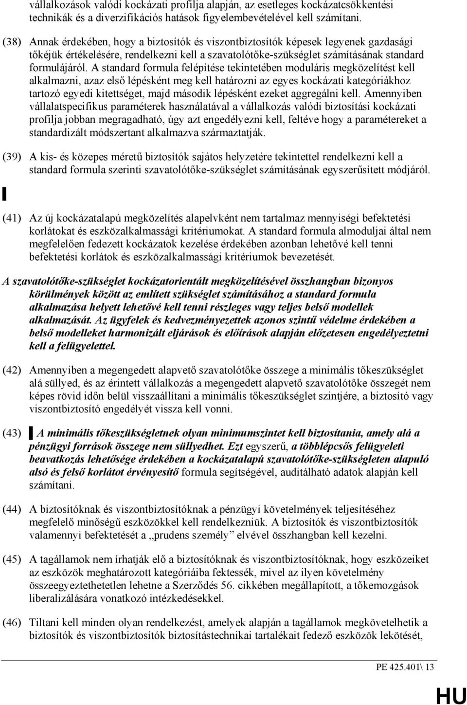 A standard formula felépítése tekintetében moduláris megközelítést kell alkalmazni, azaz elsı lépésként meg kell határozni az egyes kockázati kategóriákhoz tartozó egyedi kitettséget, majd második