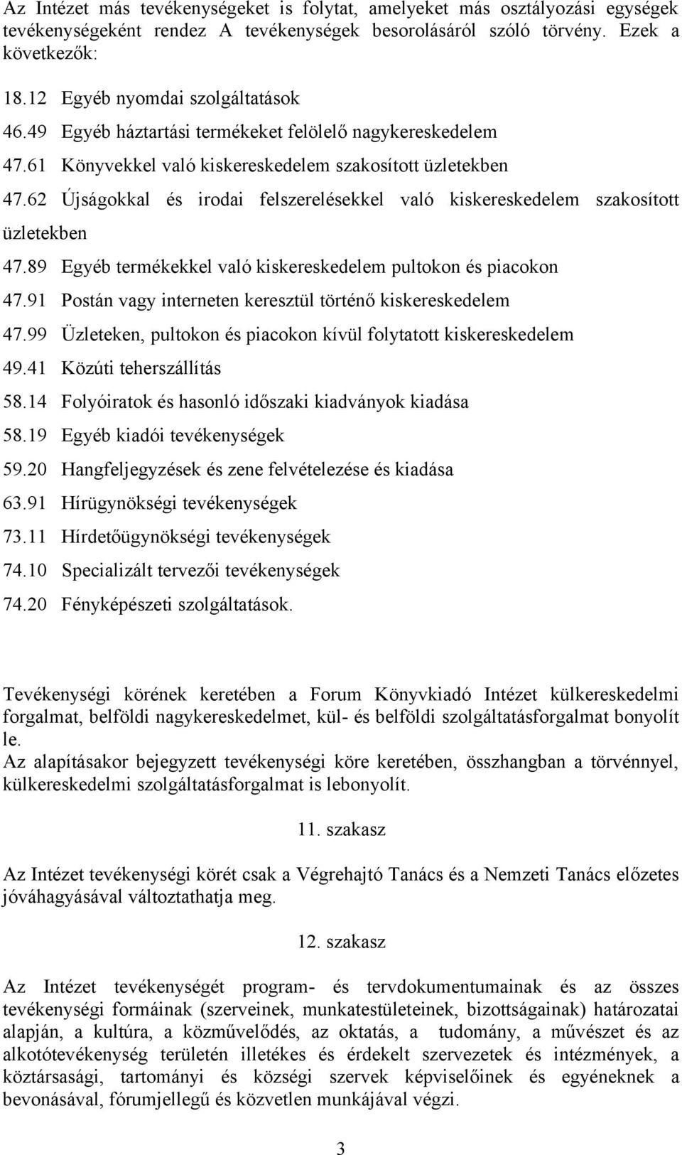 62 Újságokkal és irodai felszerelésekkel való kiskereskedelem szakosított üzletekben 47.89 Egyéb termékekkel való kiskereskedelem pultokon és piacokon 47.