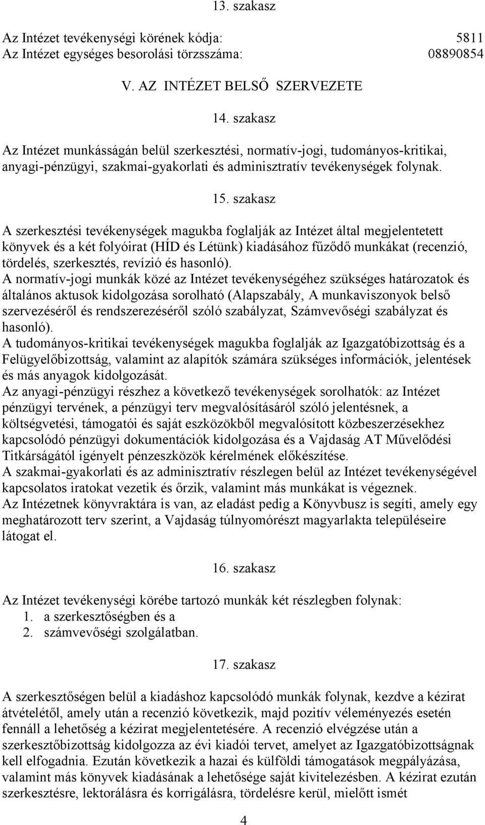 szakasz A szerkesztési tevékenységek magukba foglalják az Intézet által megjelentetett könyvek és a két folyóirat (HÍD és Létünk) kiadásához fűződő munkákat (recenzió, tördelés, szerkesztés, revízió