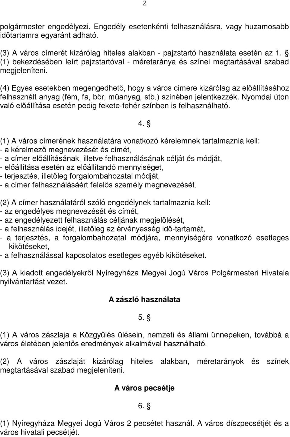 (4) Egyes esetekben megengedhető, hogy a város címere kizárólag az előállításához felhasznált anyag (fém, fa, bőr, műanyag, stb.) színében jelentkezzék.