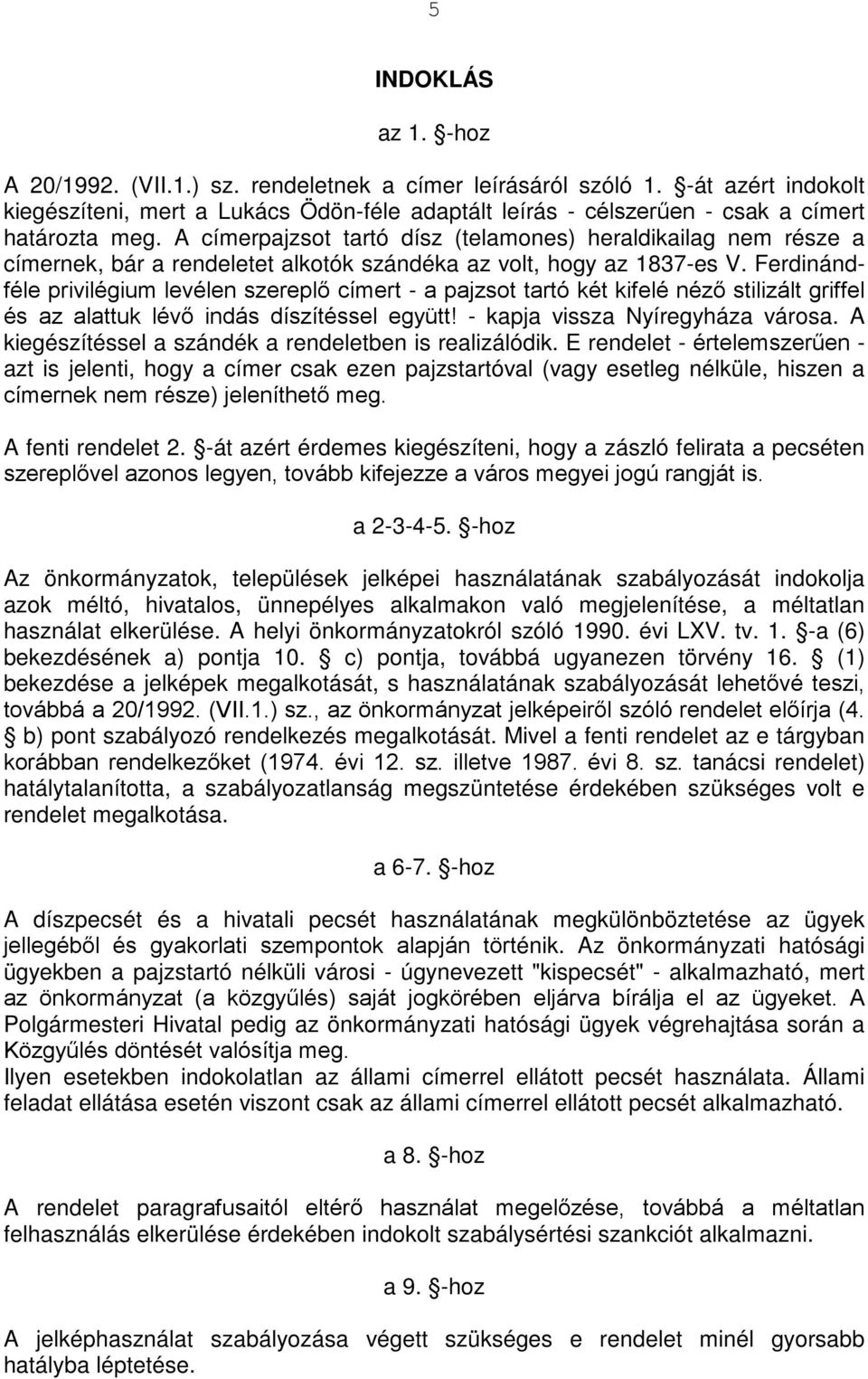 A címerpajzsot tartó dísz (telamones) heraldikailag nem része a címernek, bár a rendeletet alkotók szándéka az volt, hogy az 1837-es V.