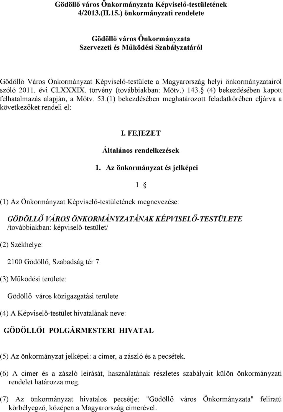 évi CLXXXIX. törvény (továbbiakban: Mötv.) 143. (4) bekezdésében kapott felhatalmazás alapján, a Mötv. 53.(1) bekezdésében meghatározott feladatkörében eljárva a következőket rendeli el: I.