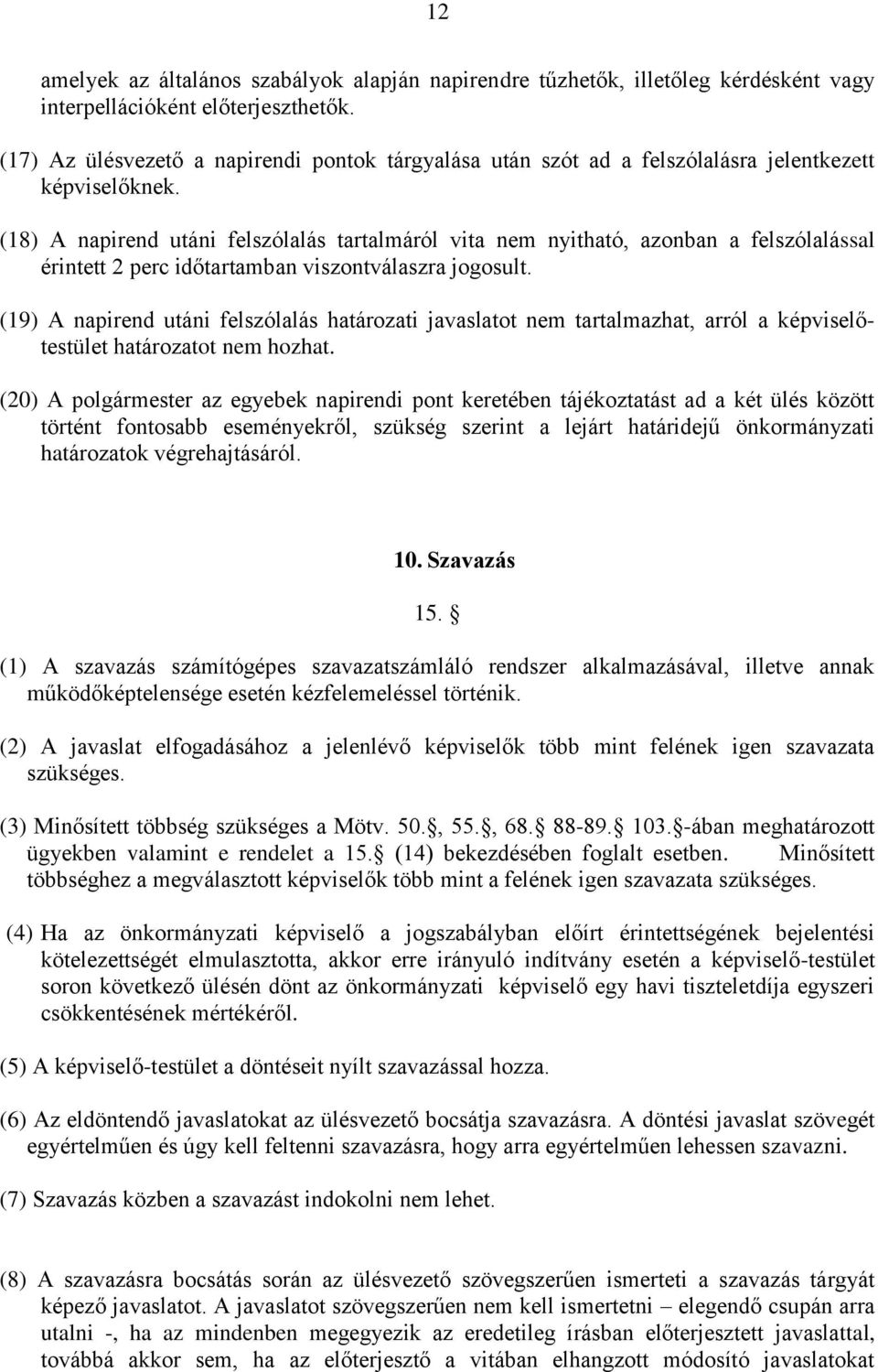 (18) A napirend utáni felszólalás tartalmáról vita nem nyitható, azonban a felszólalással érintett 2 perc időtartamban viszontválaszra jogosult.