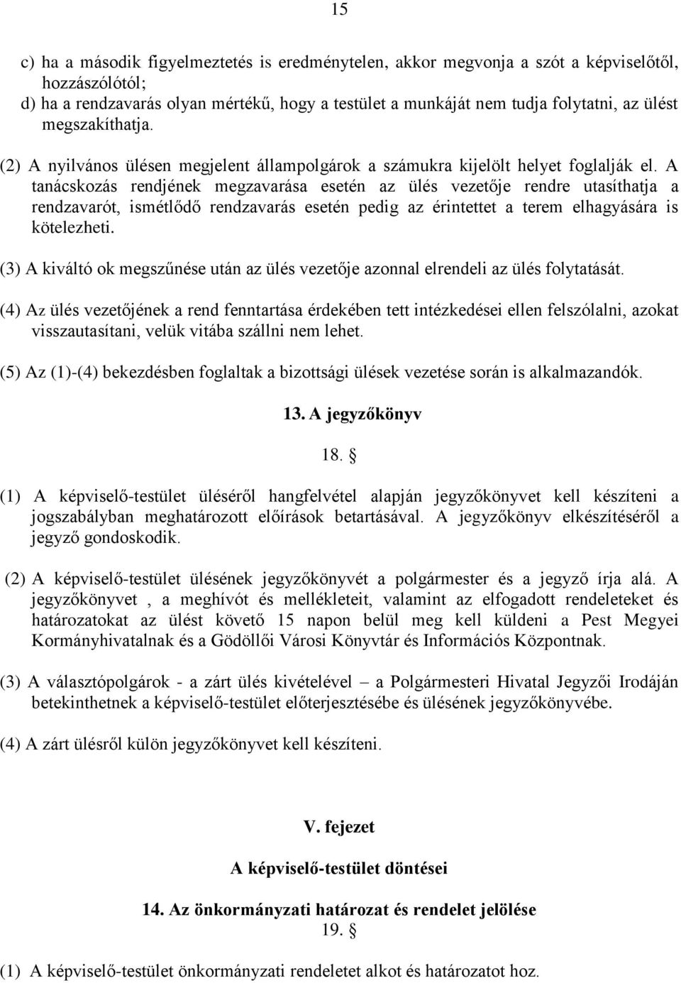 A tanácskozás rendjének megzavarása esetén az ülés vezetője rendre utasíthatja a rendzavarót, ismétlődő rendzavarás esetén pedig az érintettet a terem elhagyására is kötelezheti.