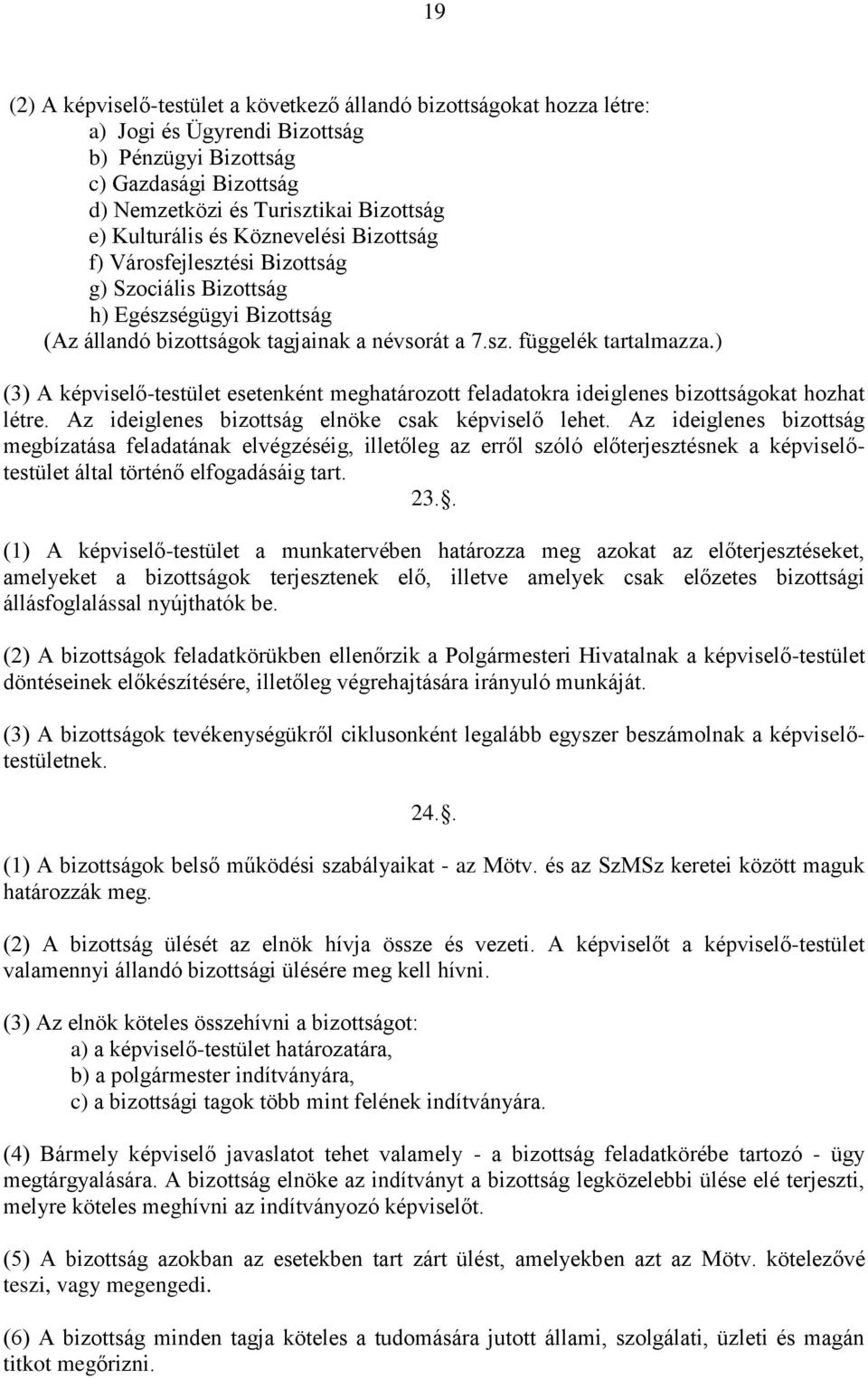 ) (3) A képviselő-testület esetenként meghatározott feladatokra ideiglenes bizottságokat hozhat létre. Az ideiglenes bizottság elnöke csak képviselő lehet.