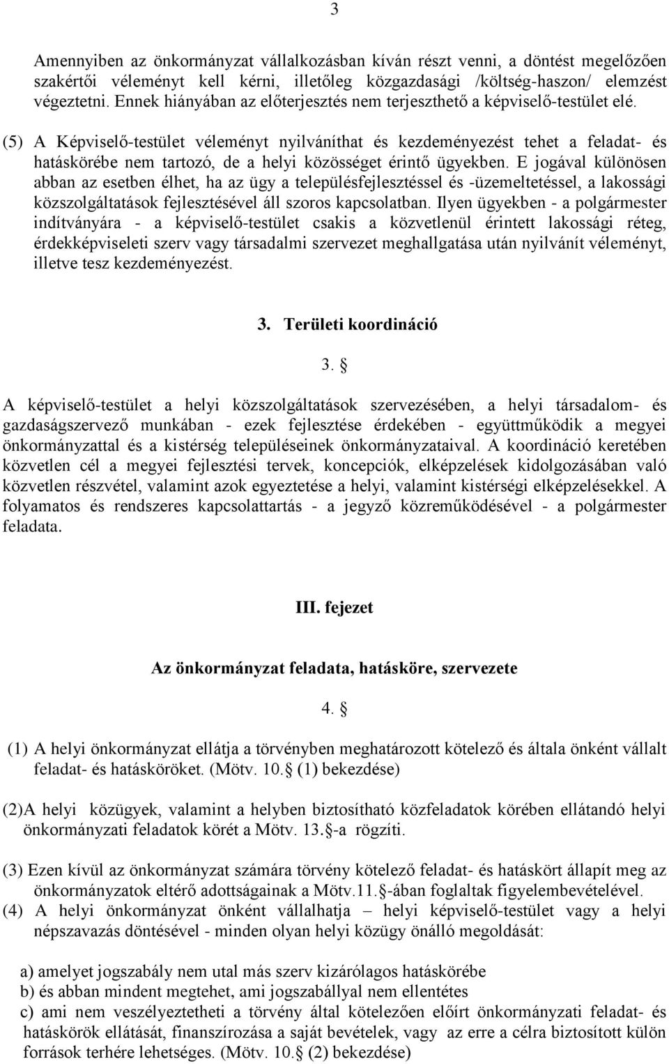 (5) A Képviselő-testület véleményt nyilváníthat és kezdeményezést tehet a feladat- és hatáskörébe nem tartozó, de a helyi közösséget érintő ügyekben.