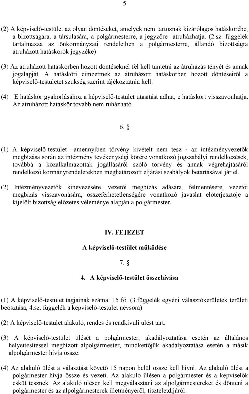 tényét és annak jogalapját. A hatásköri címzettnek az átruházott hatáskörben hozott döntéseiről a képviselő-testületet szükség szerint tájékoztatnia kell.