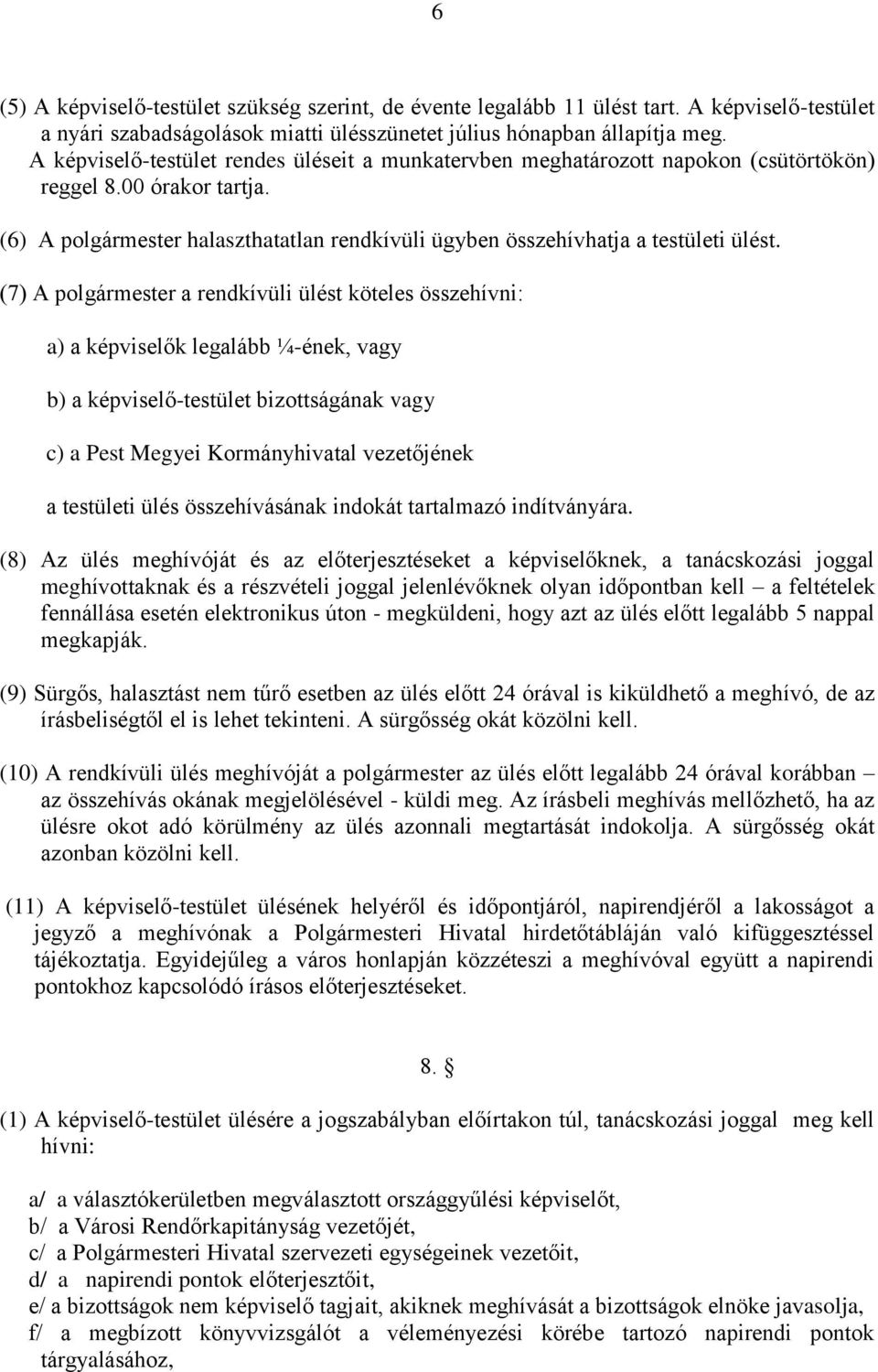 (7) A polgármester a rendkívüli ülést köteles összehívni: a) a képviselők legalább ¼-ének, vagy b) a képviselő-testület bizottságának vagy c) a Pest Megyei Kormányhivatal vezetőjének a testületi ülés