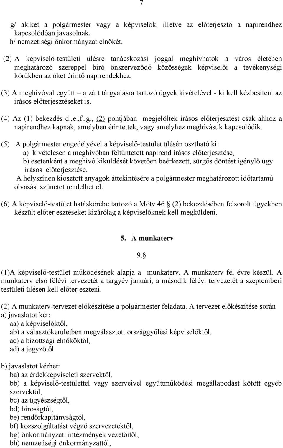 (3) A meghívóval együtt a zárt tárgyalásra tartozó ügyek kivételével - ki kell kézbesíteni az írásos előterjesztéseket is. (4) Az (1) bekezdés d.,e.,f.,g.