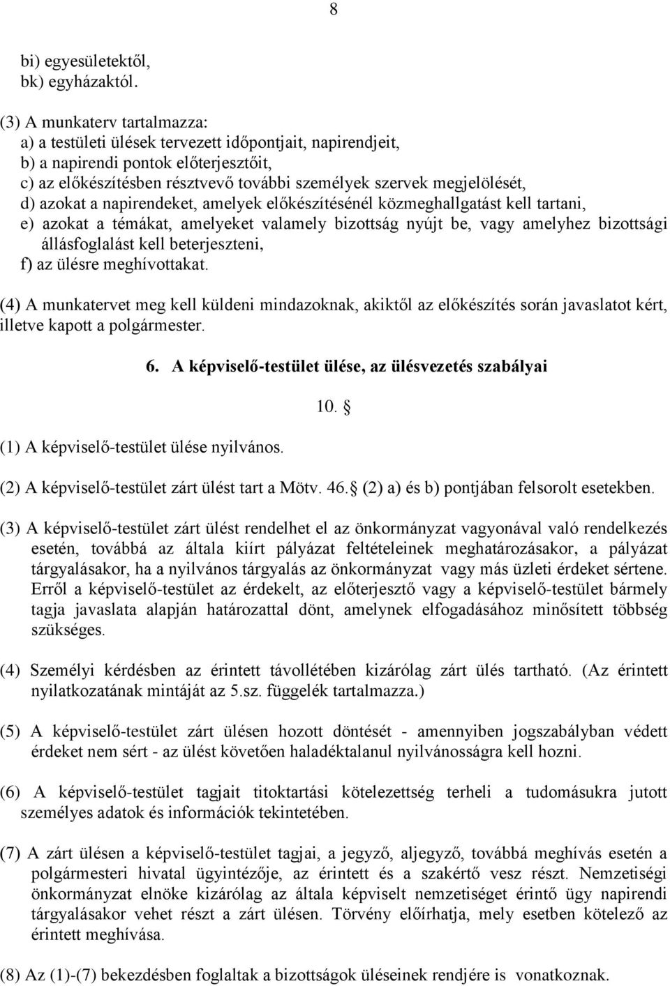 azokat a napirendeket, amelyek előkészítésénél közmeghallgatást kell tartani, e) azokat a témákat, amelyeket valamely bizottság nyújt be, vagy amelyhez bizottsági állásfoglalást kell beterjeszteni,