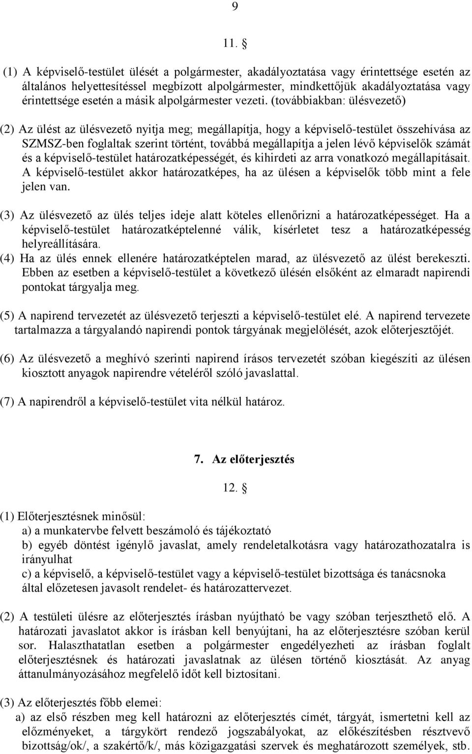 (továbbiakban: ülésvezető) (2) Az ülést az ülésvezető nyitja meg; megállapítja, hogy a képviselő-testület összehívása az SZMSZ-ben foglaltak szerint történt, továbbá megállapítja a jelen lévő