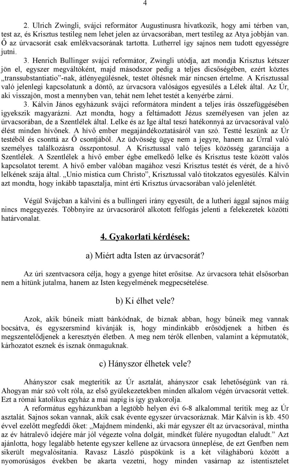 Henrich Bullinger svájci reformátor, Zwingli utódja, azt mondja Krisztus kétszer jön el, egyszer megváltóként, majd másodszor pedig a teljes dicsőségében, ezért köztes transsubstantiatio -nak,