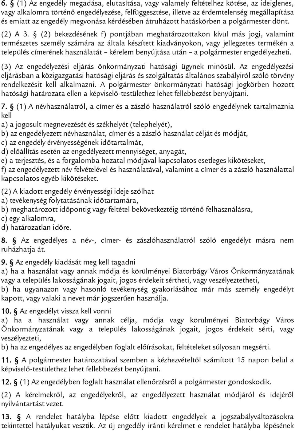 (2) bekezdésének f) pontjában meghatározottakon kívül más jogi, valamint természetes személy számára az általa készített kiadványokon, vagy jellegzetes termékén a település címerének használatát