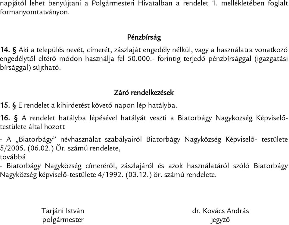 Záró rendelkezések 15. E rendelet a kihirdetést követő napon lép hatályba. 16.