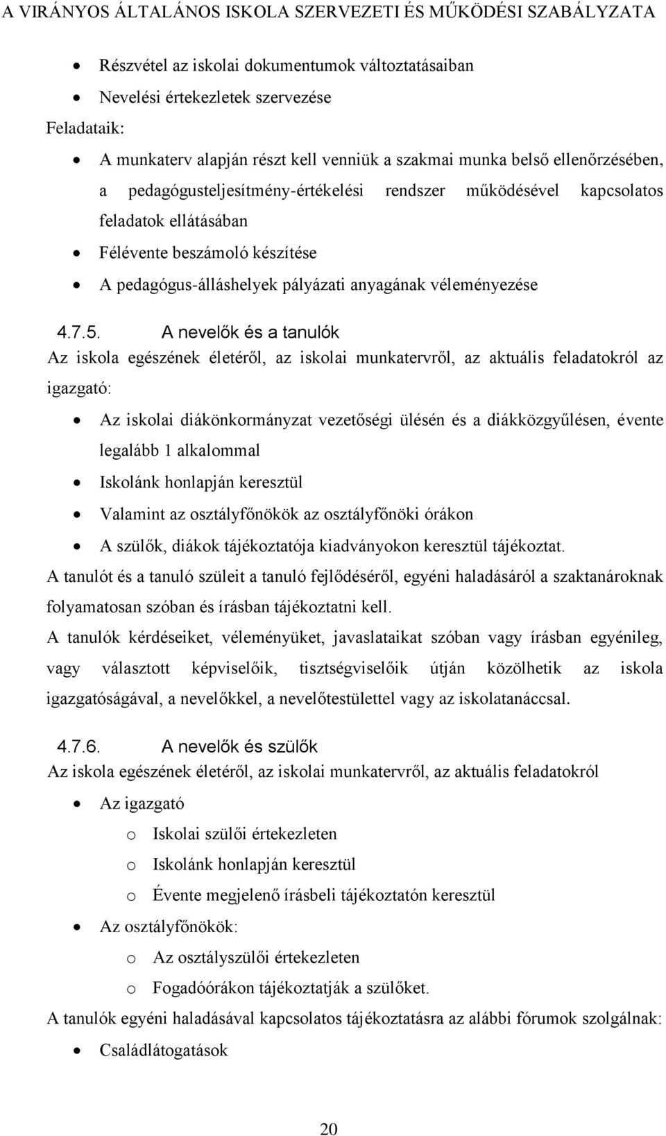 A nevelők és a tanulók Az iskola egészének életéről, az iskolai munkatervről, az aktuális feladatokról az igazgató: Az iskolai diákönkormányzat vezetőségi ülésén és a diákközgyűlésen, évente legalább