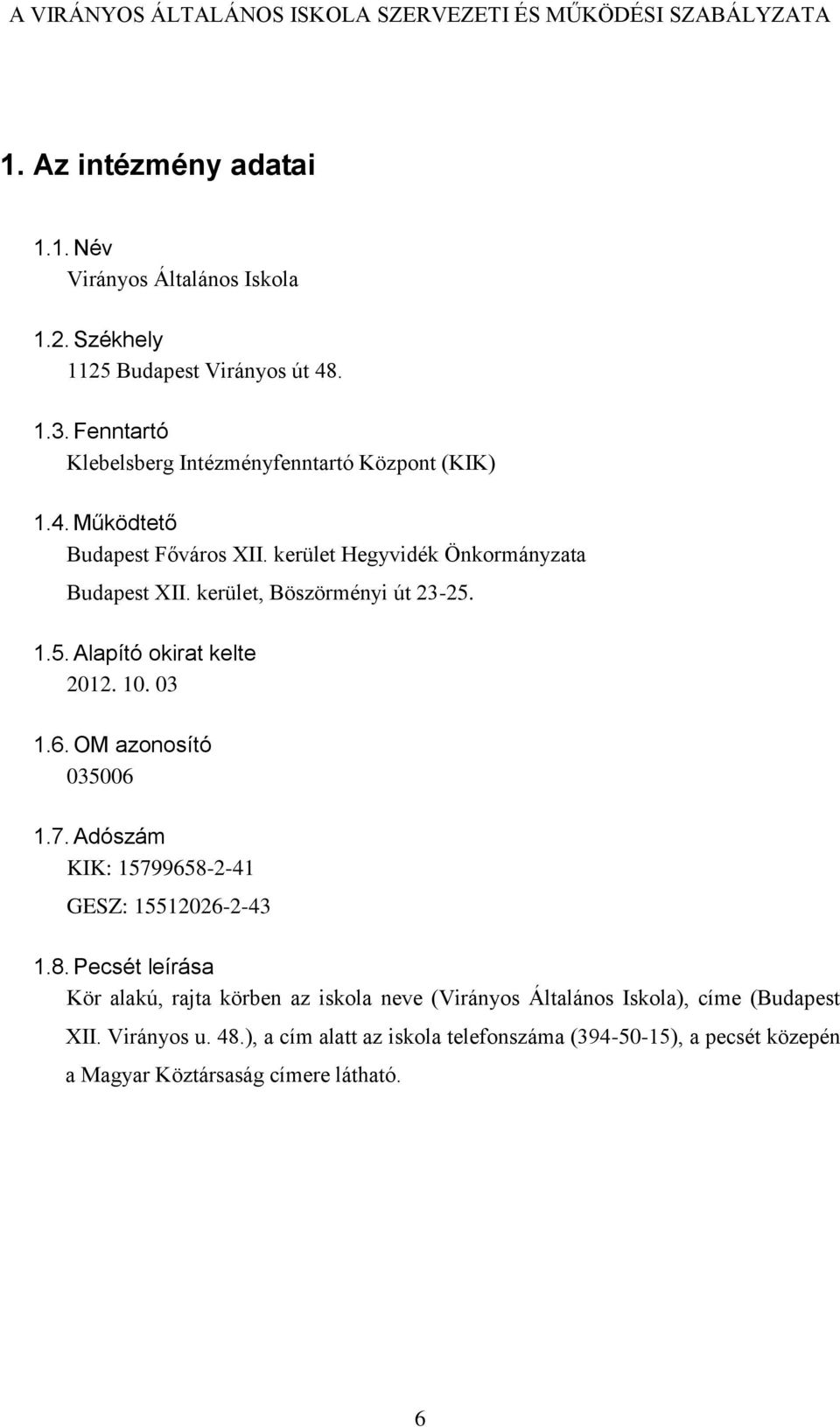 kerület, Böszörményi út 23-25. 1.5. Alapító okirat kelte 2012. 10. 03 1.6. OM azonosító 035006 1.7. Adószám KIK: 15799658-