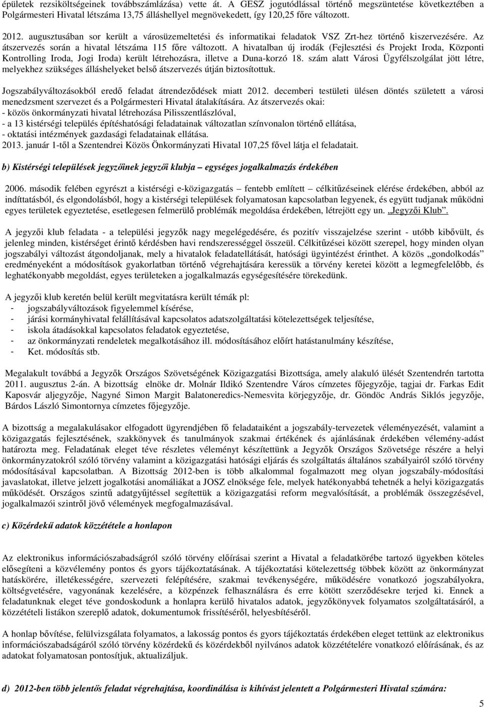 augusztusában sor került a városüzemeltetési és informatikai feladatok VSZ Zrt-hez történő kiszervezésére. Az átszervezés során a hivatal létszáma 115 főre változott.