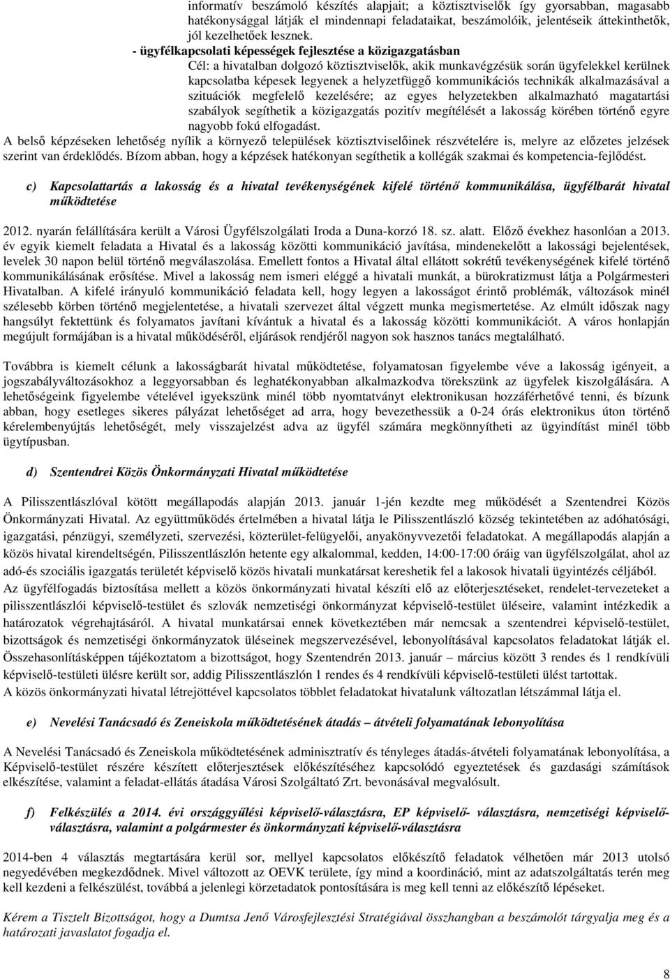 kommunikációs technikák alkalmazásával a szituációk megfelelő kezelésére; az egyes helyzetekben alkalmazható magatartási szabályok segíthetik a közigazgatás pozitív megítélését a lakosság körében