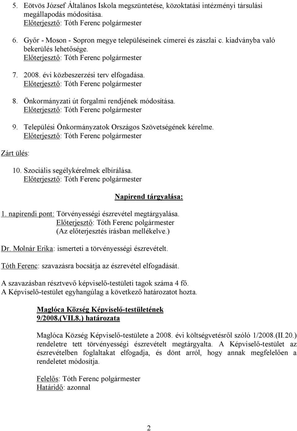 Zárt ülés: 10. Szociális segélykérelmek elbírálása. Napirend tárgyalása: 1. napirendi pont: Törvényességi észrevétel megtárgyalása. Dr. Molnár Erika: ismerteti a törvényességi észrevételt.