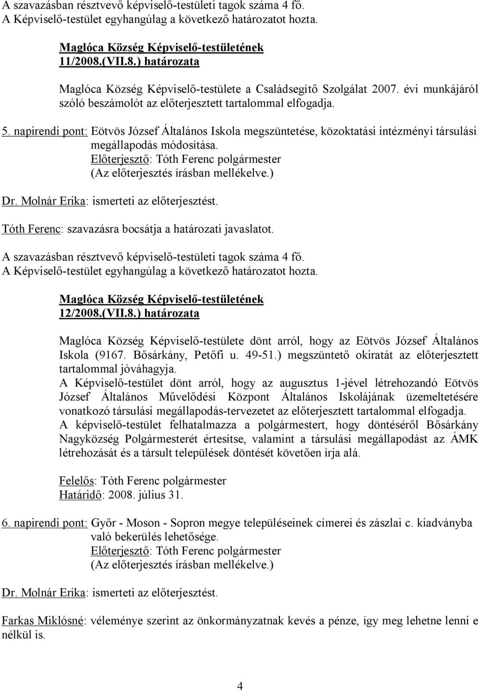 Tóth Ferenc: szavazásra bocsátja a határozati javaslatot. 12/2008.(VII.8.) határozata Maglóca Község Képviselő-testülete dönt arról, hogy az Eötvös József Általános Iskola (9167. Bősárkány, Petőfi u.