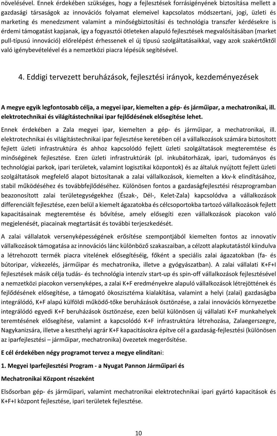 menedzsment valamint a minőségbiztosítási és technológia transzfer kérdésekre is érdemi támogatást kapjanak, így a fogyasztói ötleteken alapuló fejlesztések megvalósításában (market pull-típusú