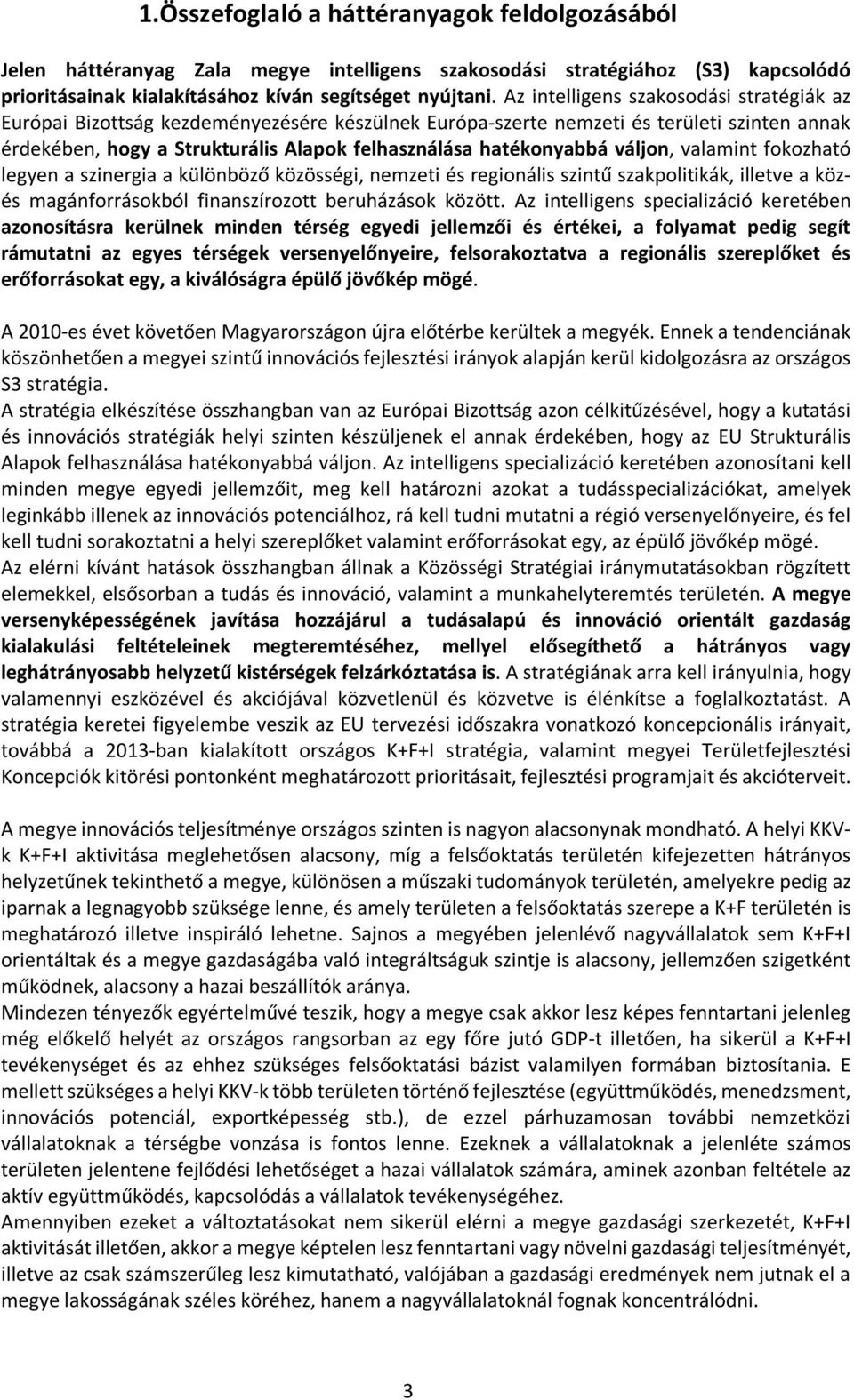 váljon, valamint fokozható legyen a szinergia a különböző közösségi, nemzeti és regionális szintű szakpolitikák, illetve a közés magánforrásokból finanszírozott beruházások között.