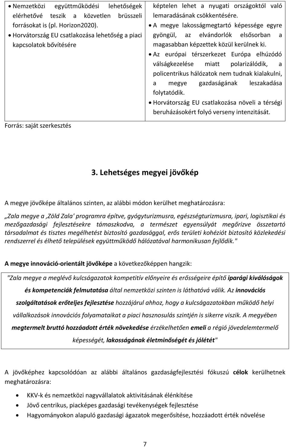 A megye lakosságmegtartó képessége egyre gyöngül, az elvándorlók elsősorban a magasabban képzettek közül kerülnek ki.