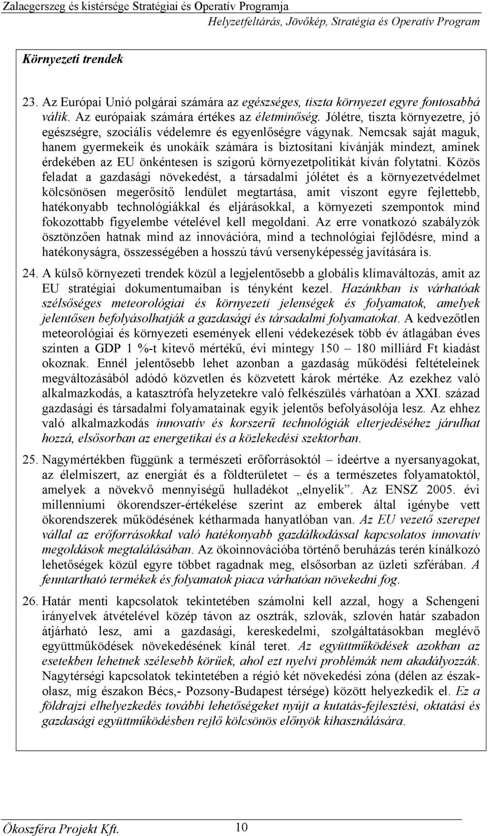 Nemcsak saját maguk, hanem gyermekeik és unokáik számára is biztosítani kívánják mindezt, aminek érdekében az EU önkéntesen is szigorú környezetpolitikát kíván folytatni.