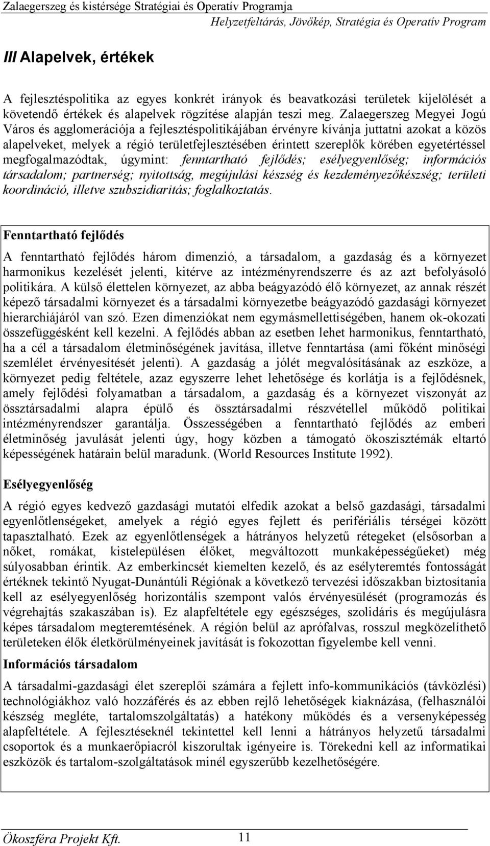 egyetértéssel megfogalmazódtak, úgymint: fenntartható fejlődés; esélyegyenlőség; információs társadalom; partnerség; nyitottság, megújulási készség és kezdeményezőkészség; területi koordináció,