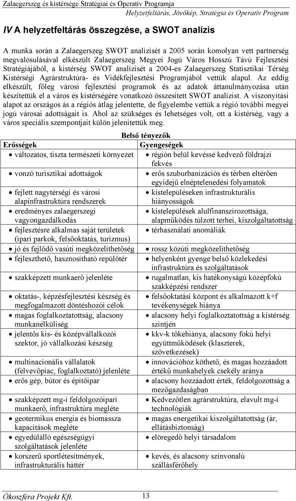 Az eddig elkészült, főleg városi fejlesztési programok és az adatok áttanulmányozása után készítettük el a város és kistérségére vonatkozó összesített SWOT analízist.