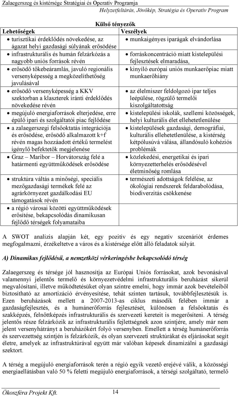 munkaerőhiány javulásával erősödő versenyképesség a KKV szektorban a klaszterek iránti érdeklődés növekedése révén megújuló energiaforrások elterjedése, erre épülő ipari és szolgáltatói piac