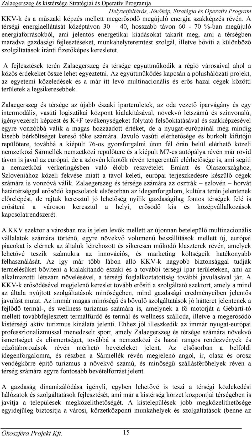 munkahelyteremtést szolgál, illetve bővíti a különböző szolgáltatások iránti fizetőképes keresletet.