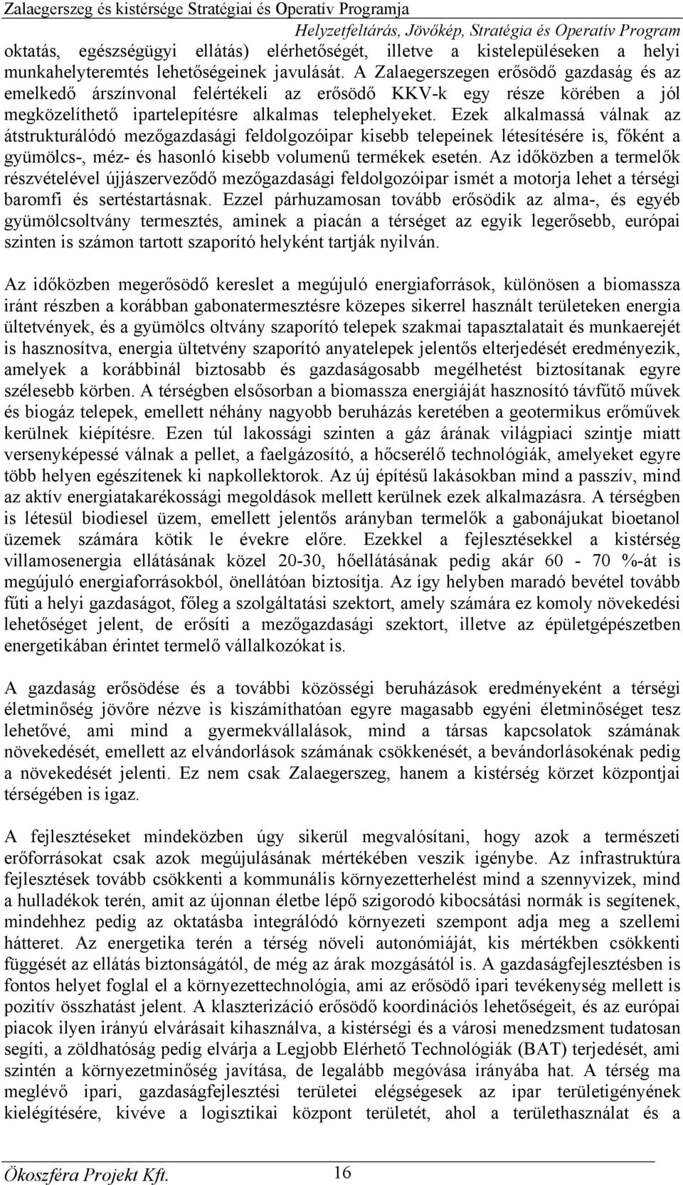 Ezek alkalmassá válnak az átstrukturálódó mezőgazdasági feldolgozóipar kisebb telepeinek létesítésére is, főként a gyümölcs-, méz- és hasonló kisebb volumenű termékek esetén.