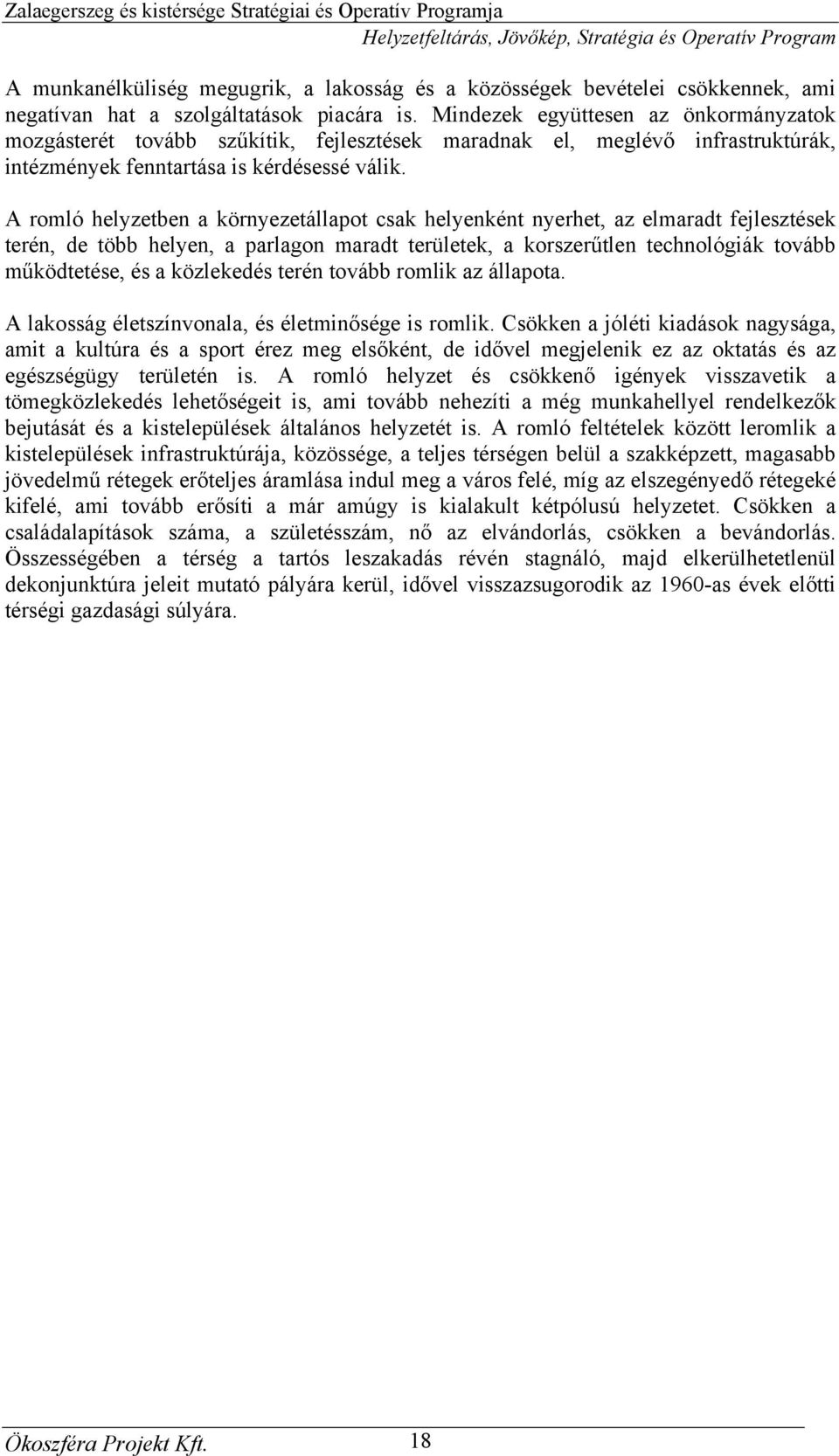 A romló helyzetben a környezetállapot csak helyenként nyerhet, az elmaradt k terén, de több helyen, a parlagon maradt területek, a korszerűtlen technológiák tovább működtetése, és a közlekedés terén