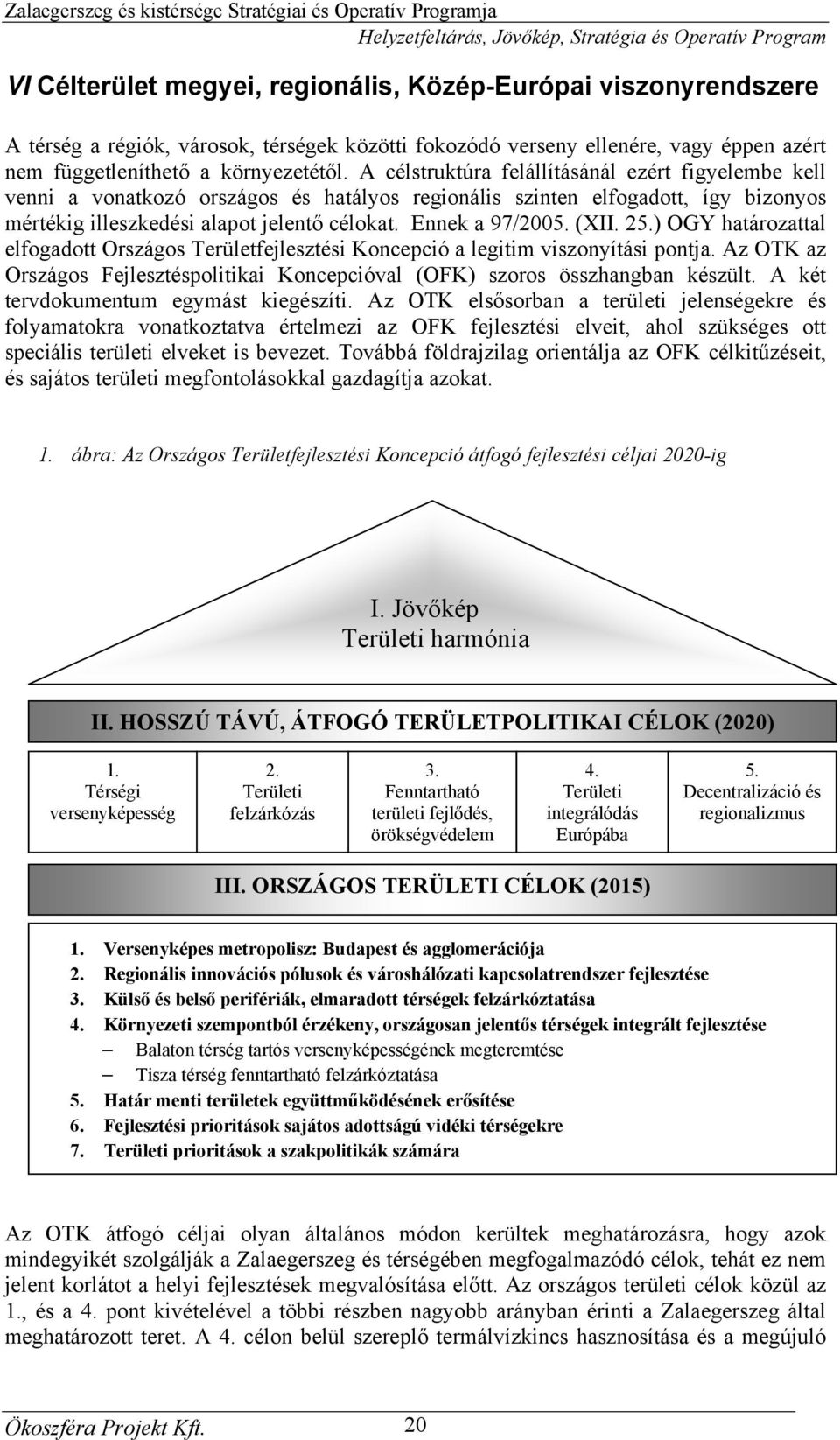 (XII. 25.) OGY határozattal elfogadott Országos Területfejlesztési Koncepció a legitim viszonyítási pontja. Az OTK az Országos Fejlesztéspolitikai Koncepcióval (OFK) szoros összhangban készült.