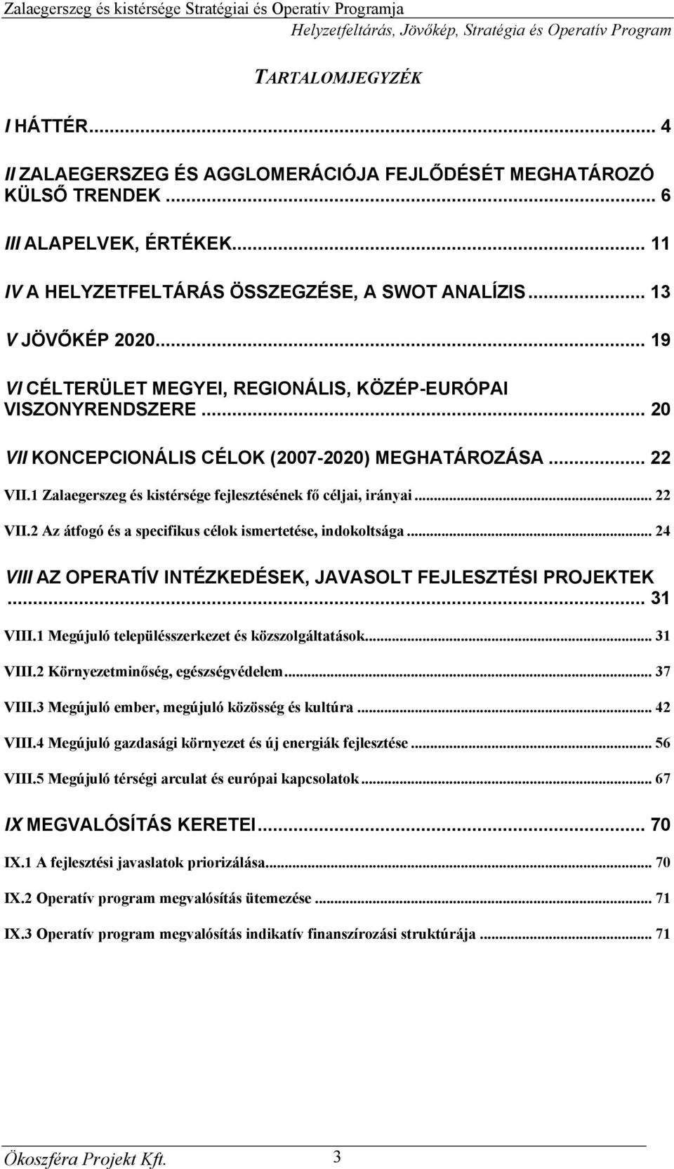 1 Zalaegerszeg és kistérsége fejlesztésének fő céljai, irányai... 22 VII.2 Az átfogó és a specifikus célok ismertetése, indokoltsága... 24 VIII AZ OPERATÍV INTÉZKEDÉSEK, JAVASOLT FEJLESZTÉSI PROJEKTEK.