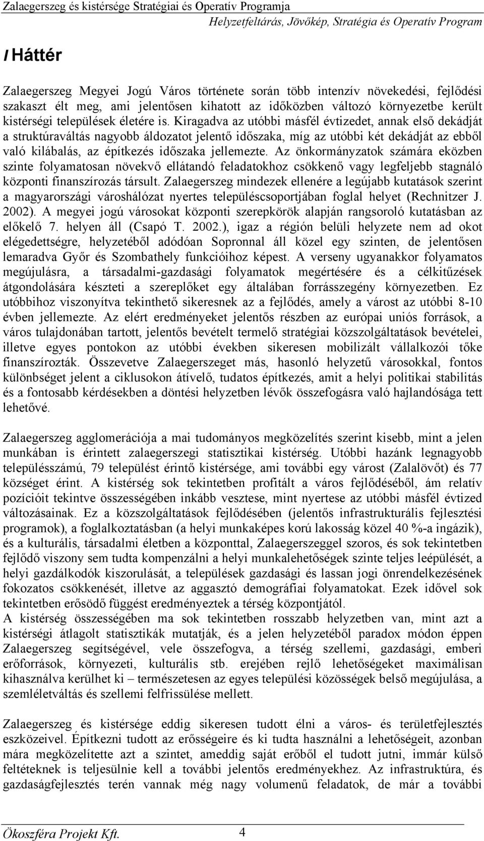 Kiragadva az utóbbi másfél évtizedet, annak első dekádját a struktúraváltás nagyobb áldozatot jelentő időszaka, míg az utóbbi két dekádját az ebből való kilábalás, az építkezés időszaka jellemezte.