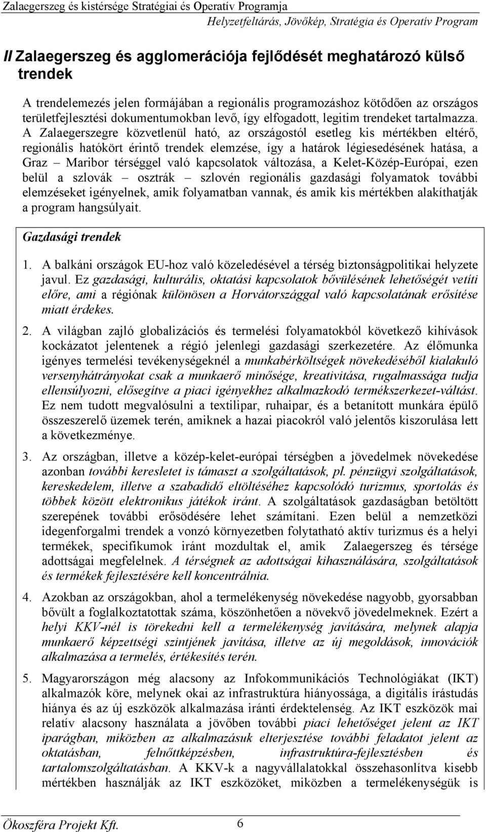 A Zalaegerszegre közvetlenül ható, az országostól esetleg kis mértékben eltérő, regionális hatókört érintő trendek elemzése, így a határok légiesedésének hatása, a Graz Maribor térséggel való