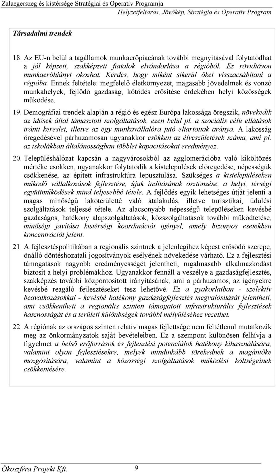 Ennek feltétele: megfelelő életkörnyezet, magasabb jövedelmek és vonzó munkahelyek, fejlődő gazdaság, kötődés erősítése érdekében helyi közösségek működése. 19.