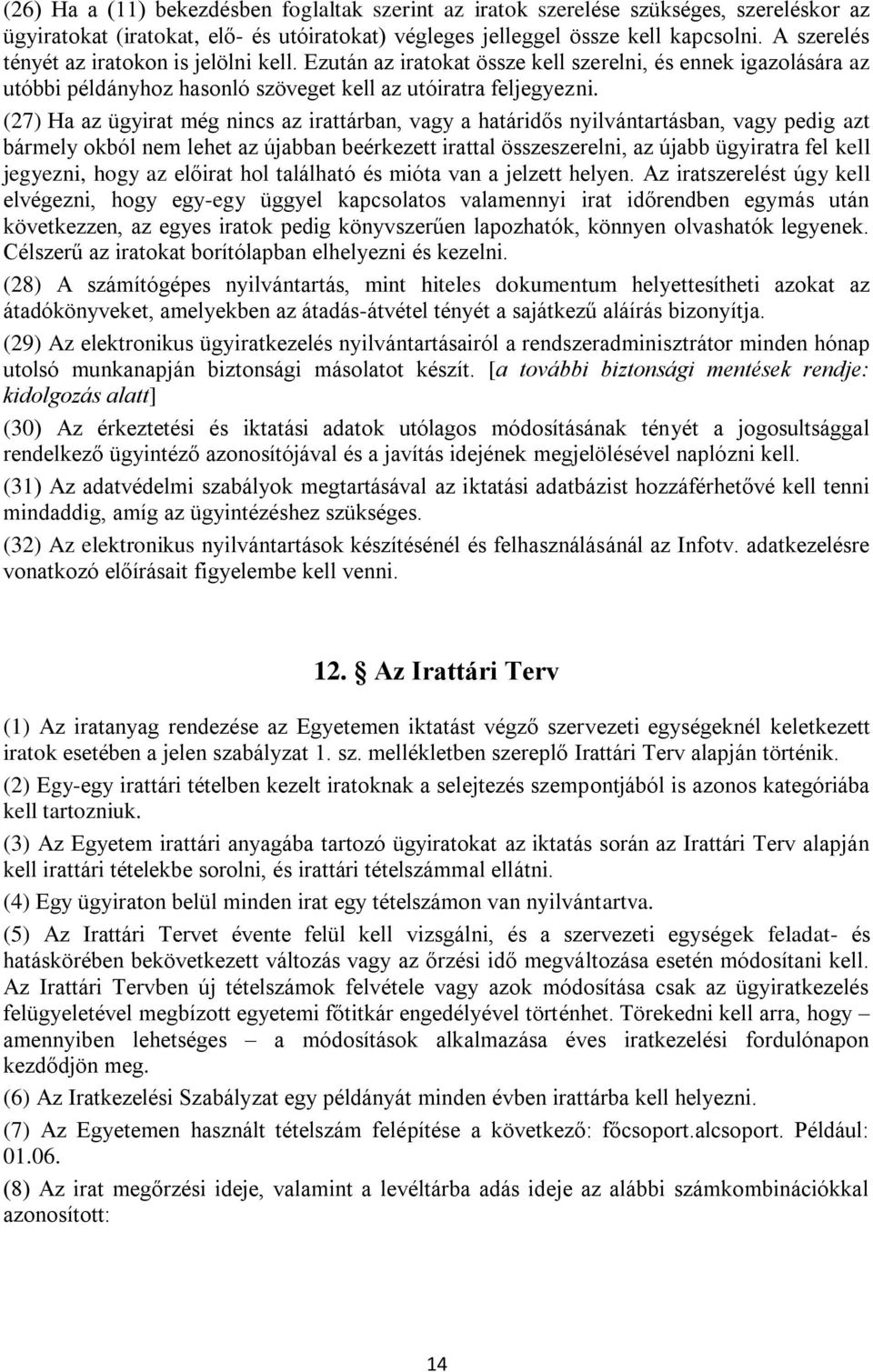 (27) Ha az ügyirat még nincs az irattárban, vagy a határidős nyilvántartásban, vagy pedig azt bármely okból nem lehet az újabban beérkezett irattal összeszerelni, az újabb ügyiratra fel kell