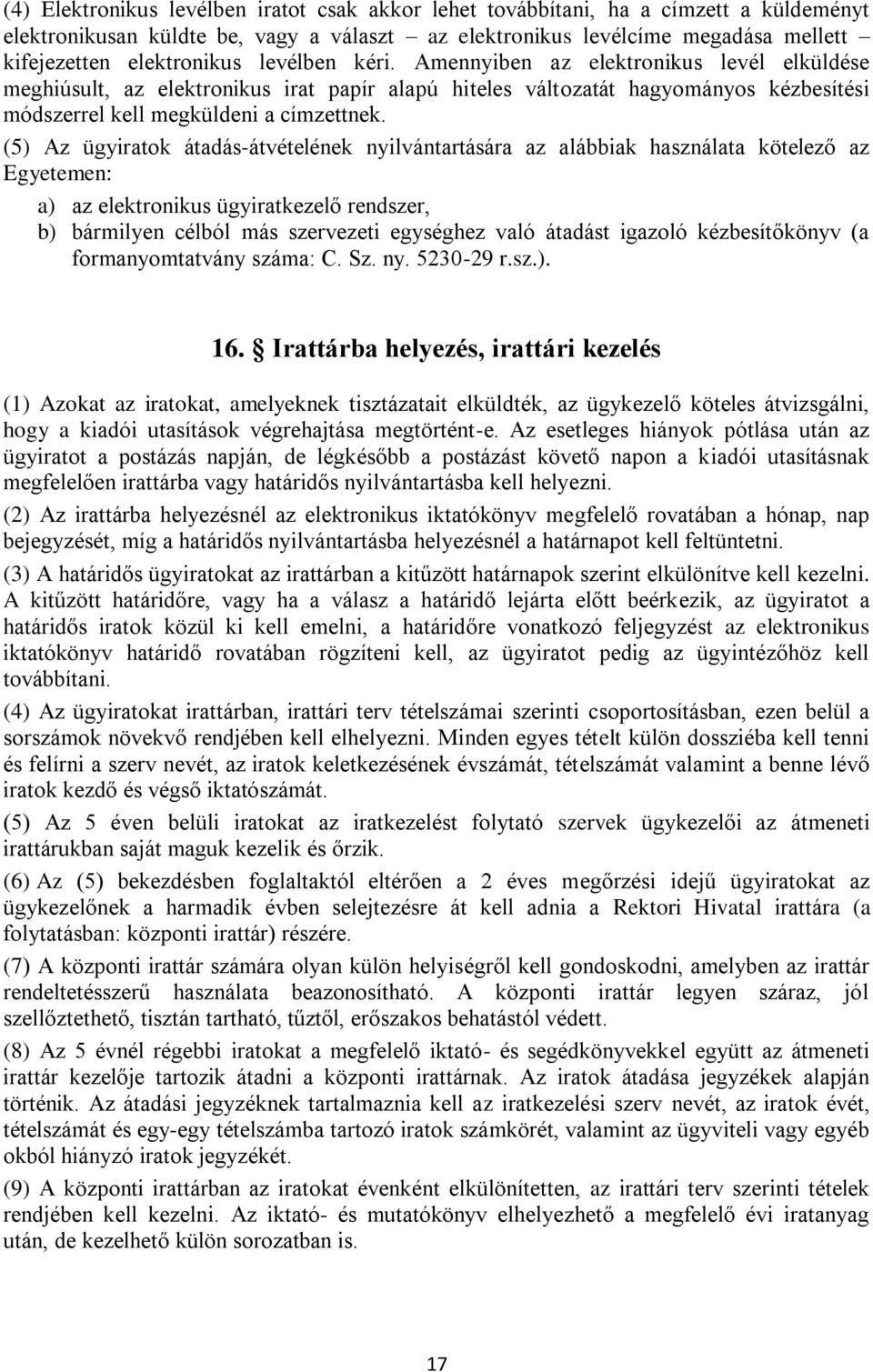 (5) Az ügyiratok átadás-átvételének nyilvántartására az alábbiak használata kötelező az Egyetemen: a) az elektronikus ügyiratkezelő rendszer, b) bármilyen célból más szervezeti egységhez való átadást